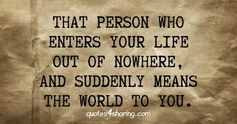 That person who enters your life out of nowhere, and suddenly means the world to you. Love Out Of Nowhere Quotes, Out Of Nowhere Quotes, Nowhere Quotes, Life Gets Better, Search Quotes, Out Of Nowhere, Southern Belle, When Someone, Words Of Wisdom