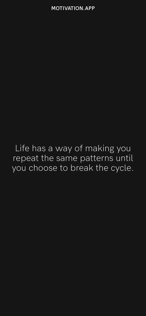 Life has a way of making you repeat the same patterns until you choose to break the cycle. From the Motivation app: https://motivation.app/download Repeating Cycle Quotes, Break The Cycle Quotes, Repeat Quotes, Swami Samarth, Motivation App, Cycling Quotes, Break The Cycle, Pattern Quotes, Best Quotes From Books