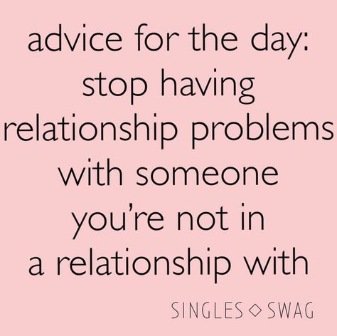 Advice for the day: stop having relationship problems with someone you're not in a relationship with. Single Af, Midlife Crisis, Memes Sarcastic, Relationship Problems, Flirting Quotes, Gift Finder, In A Relationship, Psychology Facts, Unique Gift Ideas