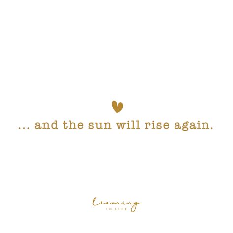 The Sun Will Still Rise Tattoo, The Sun Will Rise Quotes, The Sun Will Rise Again Quote, The Sun Will Come Up Tattoo, Sun Tattoo With Quote, Sun Tattoo Quotes, The Sun Rises Quotes, Sun Quotes Tattoo, Sunshine Quotes Tattoo