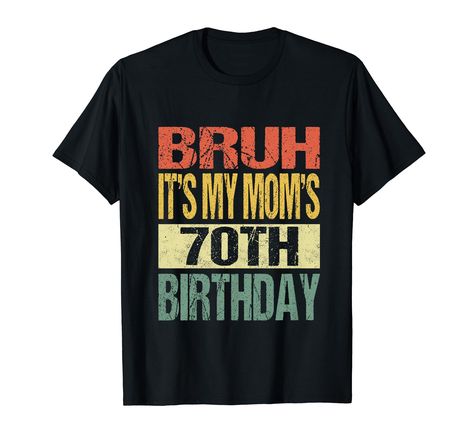 PRICES MAY VARY. Bruh It's My Mom's 70th Birthday, a fun birthday outfit ideas perfect for you to express that feeling of excitement for your mom on her birthday party. The Best Way to Say Happy Birthday Mom and Show Love To Your Mother With This Tee , For Son And Girls, Brother, Sister, Dad, Husband In Birthday Party Costume Gifts Idea. Lightweight, Classic fit, Double-needle sleeve and bottom hem December Outfits, Birthday Funny, Funny Birthday Gifts, 20th Birthday, Birthday Gifts For Boys, Birthday Design, 70th Birthday, 10th Birthday, 8th Birthday