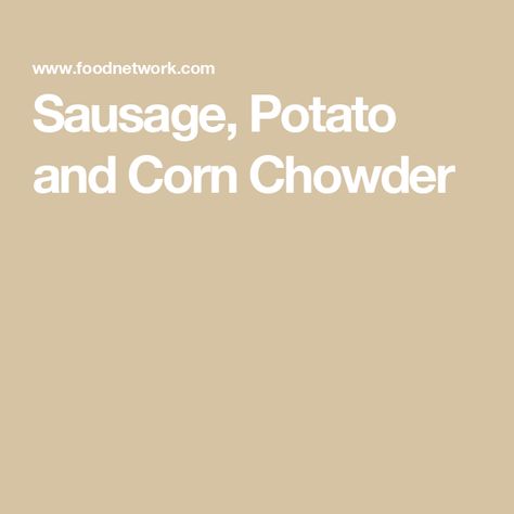 Sausage, Potato and Corn Chowder Sausage Recipes Potatoes, Sausage Potato Soup, Potted Shrimp, Sausage Potatoes, Corn Chowder Recipe, Chowder Soup, Potato Vegetable, Creamed Potatoes, Corn Soup