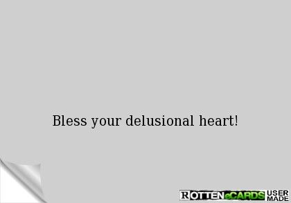 Bless your DELUSIONAL heart! Bless Your Delusional Heart, Your Delusional Quotes, Bless Your Heart Quotes Funny, Quotes Delusional, You Are Delusional Quotes, Delusional Quotes, Funny Troll, Therapy Quotes, Heart Quotes