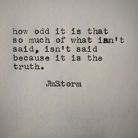 How odd it is that so much of what isn't said, isn't said because it is the truth. Jm Storm Quotes, Storm Quotes, Sweet Pictures, Quotable Quotes, True Words, Your Voice, Typewriter, Great Quotes, True Quotes