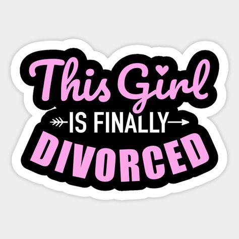 This girl is finally divorced - Divorce - Sticker | TeePublic Saydee Core, Finally Divorced, Divorce Cake, Birth Cakes, Pre Marriage Counseling, Divorce Celebration, Divorce Counseling, Divorce For Women, Womens Health Care