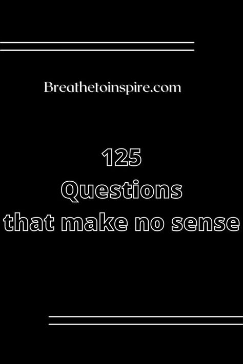 Questions that make no sense Confusing Questions, Become Smarter, Be Weird, How To Become Smarter, Funny Questions, List Of Questions, Deep Questions, Asking Questions, Questions To Ask