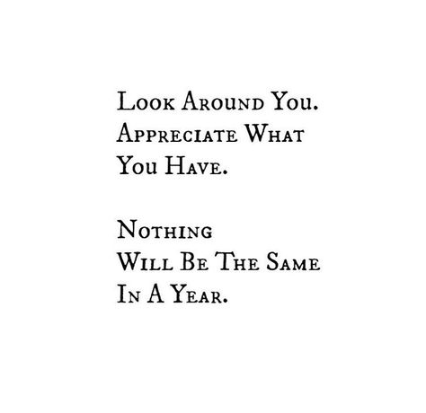 Nothing Stays The Same Appreciate What You Have, New Me, Take That, Quotes, Quick Saves