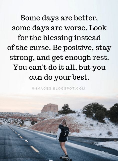 Be Positive Quotes Some days are better, some days are worse. Look for the blessing instead of the curse. Be positive, stay strong, and get enough rest. You can't do it all, but you can do your best. Stay Strong Quotes Strength, Be Positive Quotes, Strong Quotes Strength, Doing Your Best Quotes, Better Days Quotes, Enough Is Enough Quotes, Strong Heart, Better Days Are Coming, Stay Strong Quotes