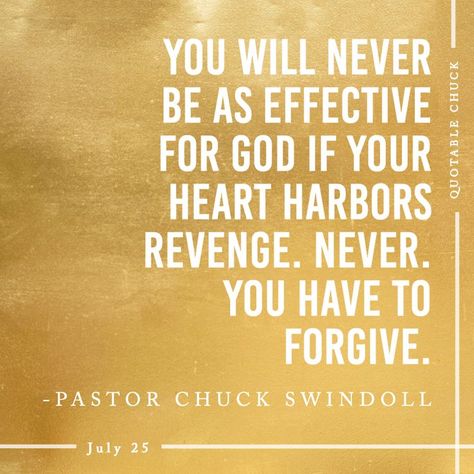 "You will never be as effective for God if your heart harbors revenge. Never. You have to forgive." - Pastor Chuck Swindoll. Chuck Swindoll, Charles Swindoll, To Forgive, Christian Quotes Inspirational, July 25, Wisdom Quotes, Christian Quotes, Revenge, Words Of Wisdom