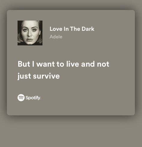 “but I want to live and not just survive”~Love in The Dark-Adele Adele Songs Lyrics, Adele Quotes, Song Lyric Tattoos, Love In The Dark, Adele Lyrics, Adele Songs, Songs That Describe Me, Behind The Scenes Photos, Meaningful Lyrics