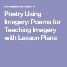 Poetry Using Imagery: Poems for Teaching Imagery with Lesson Plans Imagery Poems, Example Of Poem, Poetry Lesson Plans, Poem Recitation, Poetry Lesson, High School English Lessons, Shape Poems, Great Poems, Literary Elements