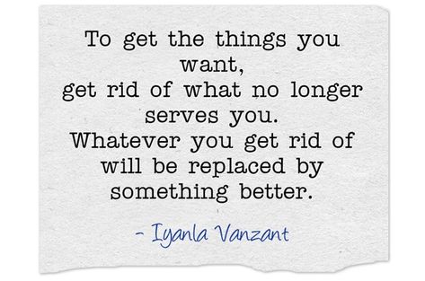 To get the things you want, get rid of what no longer serves... Iyanla Vanzant, Meaningful Words, Good Advice, The Things, Beautiful Images, Inspirational Quotes, Quotes