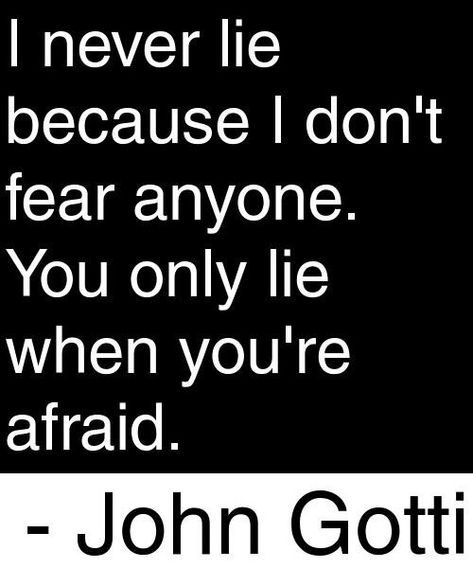 I never lie because I don't fear anyone. You only lie when you're afraid. -John Gotti Mafia Quote, John Gotti, Gangster Quotes, Never Lie, Gangsta Quotes, Badass Quotes, Do Not Fear, True Words, The Words