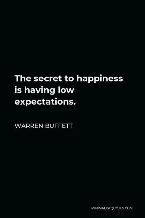 Warren Buffett Quote: The secret to happiness is having low expectations. Having Expectations Quotes, Bussines Quotes Inspiration People, Low Expectations Quotes, Expectations Quotes, Performance Quote, Warren Buffet Quotes, Extraordinary Quotes, Money Is Not Everything, Learning People