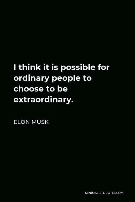 Elon Musk Quote: I think it is possible for ordinary people to choose to be extraordinary. Ordinary People Quotes, Elon Musk Aesthetic, Elon Musk Quotes Inspiration, Elon Musk Motivation, Possibility Quotes, Mentality Quotes, Elon Musk Quotes, Space Quotes, Be Extraordinary