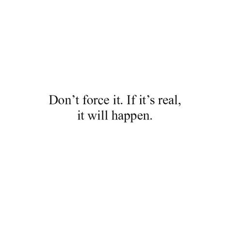 Don’t Force Relationships, Never Rush Into A Relationship, Its Me Quotes About Me, Don’t Force Anything Quotes, Don’t Force Quotes, Don’t Force Things, Not Forcing Anything Quotes, Force Quotes, Rush Quotes