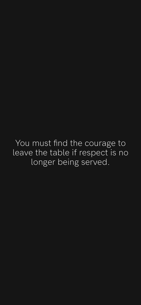 You Must Find The Courage To Leave, Leave When Respect Is No Longer Served, If Respect Is No Longer Served, Leave The Table When Respect Is No Longer Being Served, Leave The Table Quote, Respect Captions, I No Longer Sit At Tables Quotes, Leave The Table When Respect, Serving Quotes