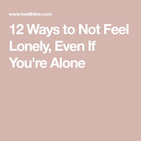 12 Ways to Not Feel Lonely, Even If You're Alone