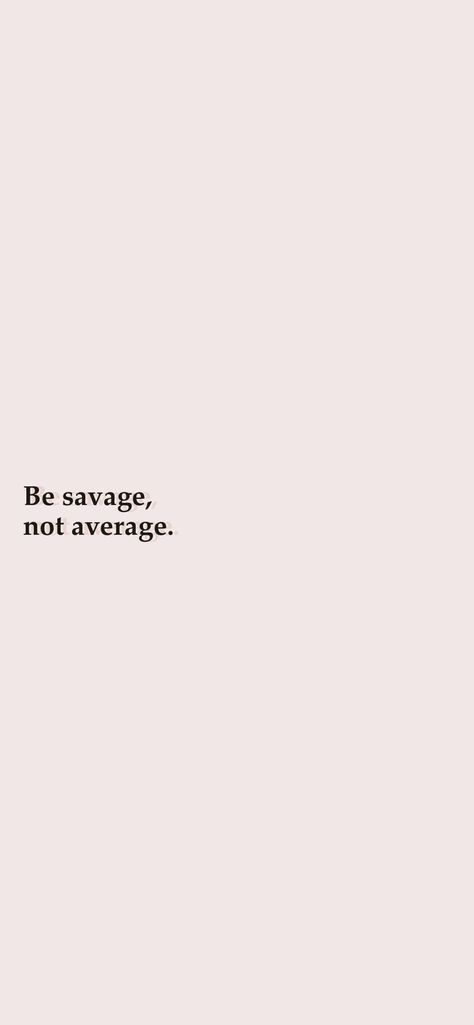 Dont Be Average Quotes, Savage Quotes Wallpaper, Savage Girl Aesthetic, Savage Wallpaper Aesthetic, Baddie Wallpaper Aesthetic, Savage Wallpaper, Savage Tattoo, Be Savage Not Average, Savage Not Average