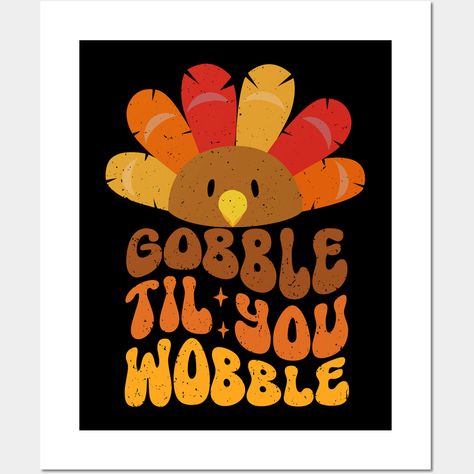 Gobble Til You Wobble -- Choose from our vast selection of art prints and posters to match with your desired size to make the perfect print or poster. Pick your favorite: Movies, TV Shows, Art, and so much more! Available in mini, small, medium, large, and extra-large depending on the design. For men, women, and children. Perfect for decoration. Gobble Til You Wobble, Extra Large, Favorite Movies, Tv Shows, Art Print, For Men, Art Prints, Tv, Wall