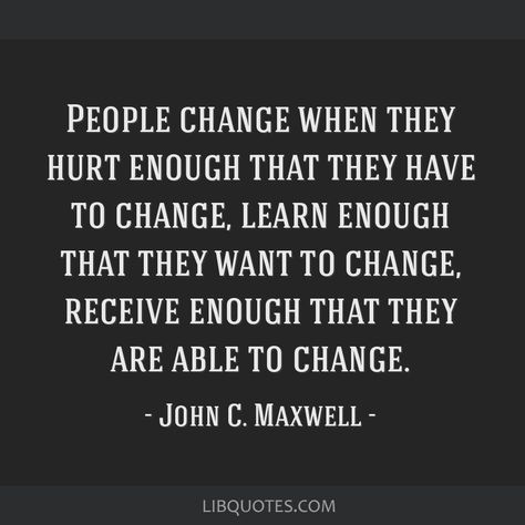 John C. Maxwell Quote: People change when they hurt enough that they have to change, learn enough that they want to change, receive enough that they are able to change. Honore De Balzac Quotes, John Maxwell Quotes Motivation, Balzac Quotes, John C Maxwell Quotes, Crowley Quotes, Team Motivational Quotes, John Maxwell Quotes, John C Maxwell, Honore De Balzac