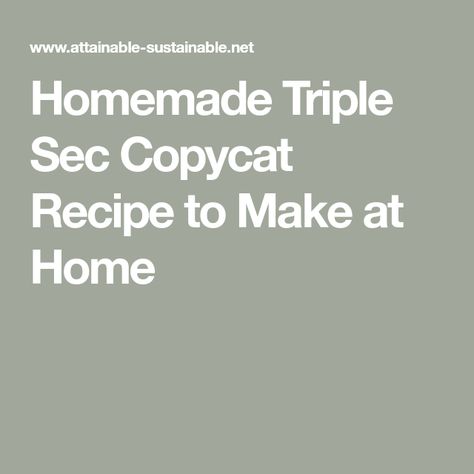 Homemade Triple Sec Copycat Recipe to Make at Home How To Make Triple Sec, Homemade Triple Sec Recipe, Triple Sec Recipe, Homemade Kahlua, Ginger Jam, Liqueurs Recipes, Fancy Cocktails, Real Coffee, Citrus Juice