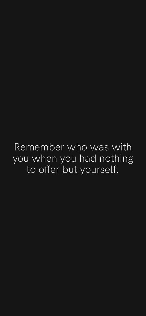 Remember Who Was There For You Quotes, I Remember Everything That You Forgot, Remember When You Wanted What You Currently Have, Remember Who Was There For You, I Will Remember And Recover, Always Remember Where You Came From, If You Weren’t Ready You Wouldn’t Have The Opportunity, The Best Or Nothing, Vision 2024