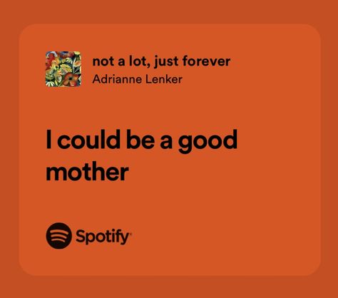 not a lot, just forever | adrianne lenker Not A Lot Just Forever, Spotify Songs, Neon Black, Awesome Sauce, Lily Evans, Best Mother, Describe Me, Dream Board, Black Hole