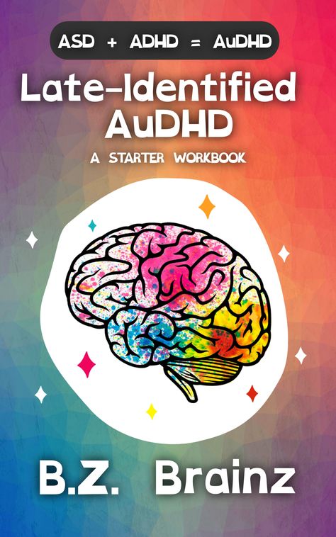 Rainbow ebook cover with a colorful brain in a white circle in the middle. Title reads Late-Identified AuDHD: A Starter Worbook by B.Z. Brainz. At the top in smaller print it says ASD + ADHD = AuDHD. Audhd Things, Learn Language, Unusual Facts, Spectrum Disorder, Guided Writing, Book List, Describe Yourself, Learning Languages, Squirrels