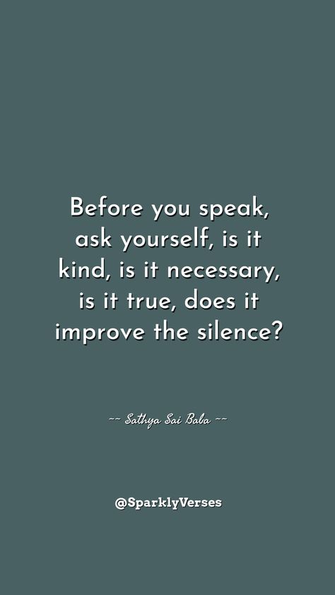 "Before you speak, ask yourself, is it kind, is it necessary, is it true, does it improve the silence? _Sathya Sai Baba" Before You Speak, Speak Kindly Quotes, Quotes On Silence, Speak Kindly, Speak Slowly, Finding Strength, Think Before You Speak, Silence Quotes, Daily Quote