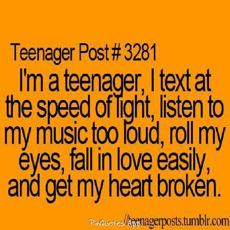 im a teenager, I text at the speed of light, listen to my music too loud, roll my eyes, fall in love easily, and get my heart broken Fall In Love Too Easily, Relatable Facts, Teenage Post, Funny Teen Posts, Girl Struggles, Teenage Posts, Relatable Teenager Posts, Teenager Post, Big Mood