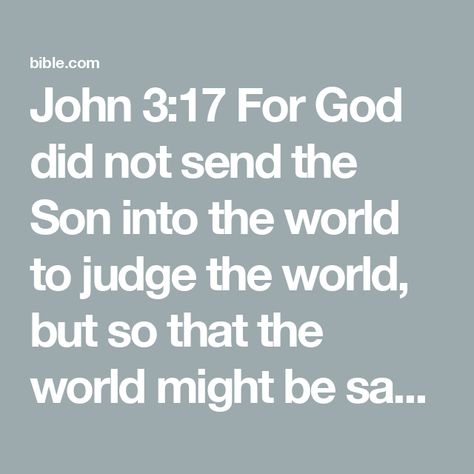 John 3:17 For God did not send the Son into the world to judge the world, but so that the world might be saved through Him. | New American Standard Bible - NASB (NASB2020) | Download The Bible App Now John 3 17, New American Standard Bible, John 3, American Standard, Scripture Verses, Bible App, The Bible, Verses, Bible