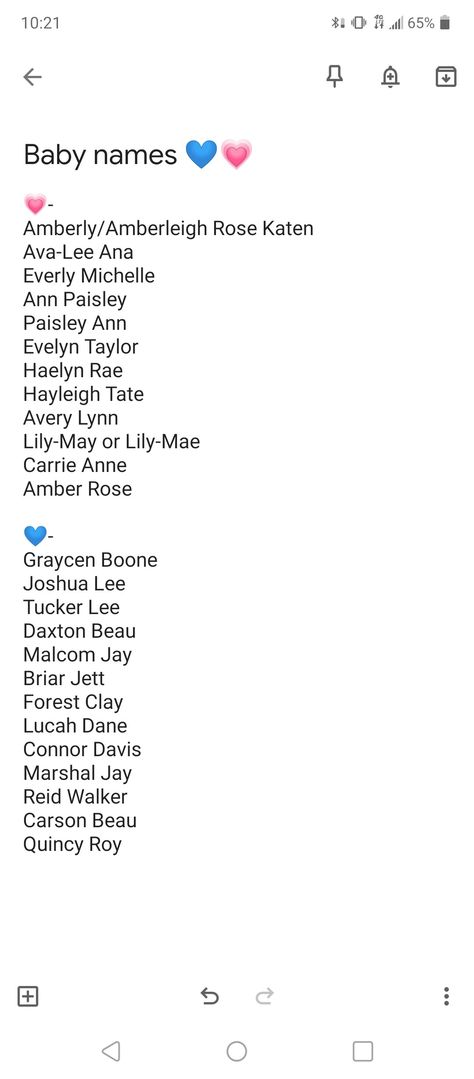 Baby names 💙💗
Girl💗- 
Amberly/Amberleigh Rose Katen 
Ava-Lee Ana 
Everly Michelle 
Ann Paisley 
Paisley Ann 
Evelyn Taylor
Haelyn Rae
Hayleigh Tate
Avery Lynn
Lily-May or Lily-Mae
Carrie Anne
Amber Rose

Boy💙-
Graycen Boone
Joshua Lee
Tucker Lee
Daxton Beau
Malcom Jay
Briar Jett
Forest Clay
Lucah Dane
Connor Davis
Marshal Jay
Reid Walker
Carson Beau
Quincy Roy Double Baby Names, Double Barrel Baby Names, Double Names, Sims Names, Southern Baby Names, Uncommon Baby Names, L Names, Southern Baby, Writing Things