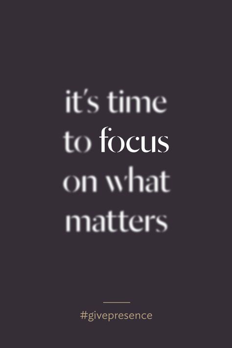 It's time to focus on what matters. #givepresence Focus On What Matters, Positive Words, A Quote, Note To Self, True Words, The Words, Great Quotes, Focus On, Mantra