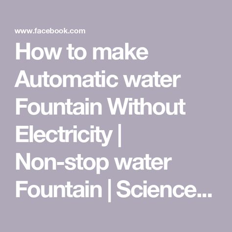 How to make Automatic water Fountain Without Electricity | Non-stop water Fountain | Science Project | How to make Automatic water Fountain Without Electricity | Non-stop water Fountain | Science Project | By Rana CraftFacebook Fountain Without Electricity, Science Project, Science Projects, Non Stop, Water Fountain, Water Pump, Water Pumps, Electricity, Science