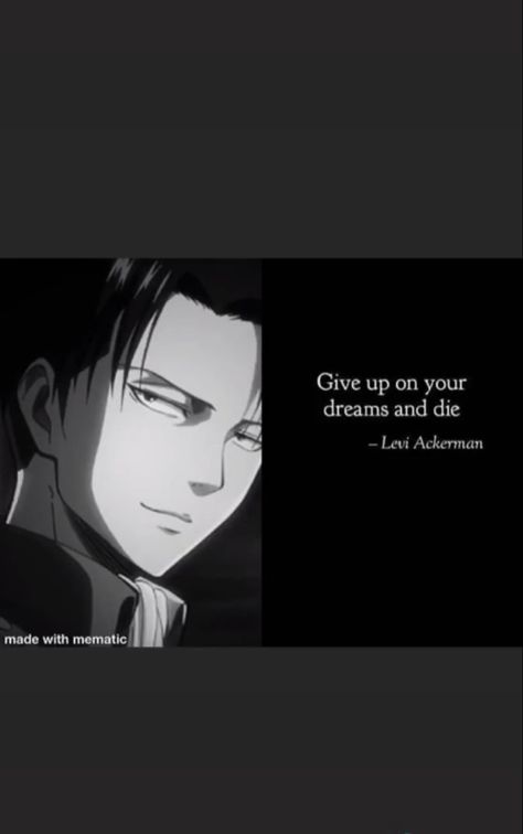 Levi Quotes Give Up, Give Up On Your Dreams And Die Levi, Levi Ackerman Quotes, Levi Quotes, Levi Ackerman Manga, Yb Quotes, Anime Lines, Die Quotes, Attack On Titan Tattoo