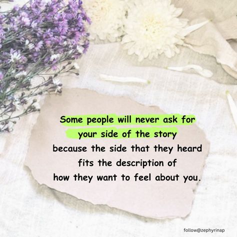 Some people will never ask for your side of the story because the side that they heard fits the description of how they want to feel about you. When They Ask You About Me Tell Them, Only Hearing One Side Of The Story, What You Heard About Me Quotes, Picking Sides Quotes, Every Story Has Two Sides Quotes, See You On The Other Side, My Side Of The Story Quotes, Two Sides To Every Story Quotes, Describe Yourself Quotes