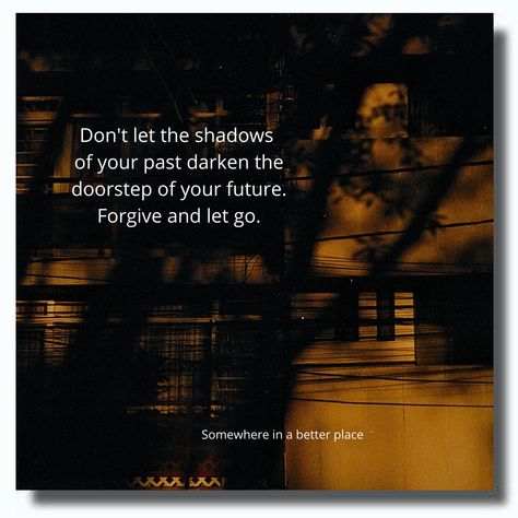 Don't let the shadows of your past darken the doorstep of your future. Forgive and let go. Past Quotes Let Go Of The, Forgive And Let Go, Past Quotes, The Shadows, Let Go, Don't Let, Letting Go, The Past, Let It Be