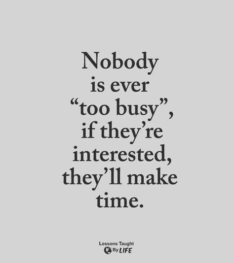 Nobody is ever "too busy", if they're interested, they'll make time. No Time For Nonsense Quotes, Being Busy Quotes, Not Being Taken Seriously Quotes, Stay Busy Quotes Feelings, Busy Quotes Funny, Nobody Is Ever Too Busy Quotes, Nobody Is Too Busy, No One’s Ever Too Busy, No Body Is Too Busy Quotes