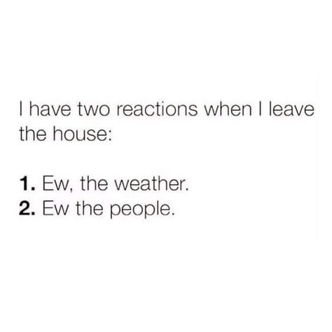 Ew, the weather. Ew, the people. Introverted, E Card, Sarcastic Quotes, Funny Posts, Memes Quotes, Relatable Quotes, The Words, True Quotes, Funny Texts