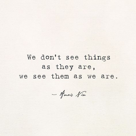 We See Things As We Are Not As They Are, We Dont See Things As They Are, We See Things As We Are, We Don’t See Things As They Are, Quotes About Awareness, Anais Nin Tattoo, Beauty Nature Quotes, Quotes About Self Awareness, Mundane Quotes