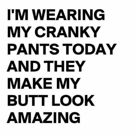 I'm wearing my cranky pants today & they make my butt look amazing! Cranky Pants, Smartass Quotes, Funny As Hell, Work Humor, E Card, Funny Babies, Bones Funny, The Words, That Way