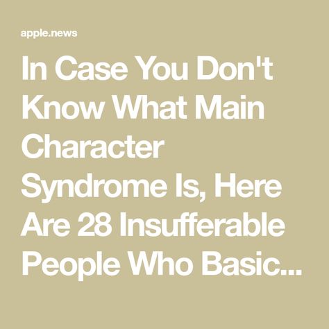 In Case You Don't Know What Main Character Syndrome Is, Here Are 28 Insufferable People Who Basically Have Terminal Cases Of It Insufferable People, Mental Happiness, Main Character Syndrome, Our Friendship, Main Character, Main Characters, Buzzfeed, Maine