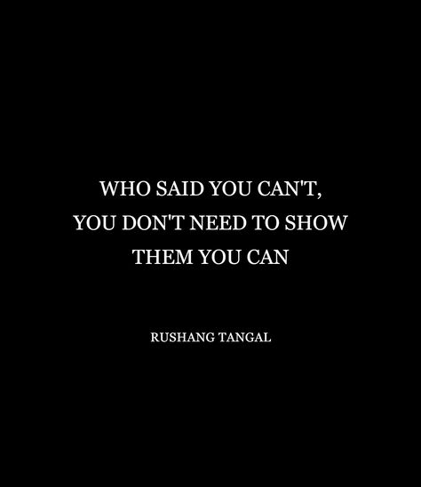 Who said you can't, you don't need to show them you can Quotes And Who Said Them, They Said, Who Said, Say You, Best Quotes, Mindfulness, Canning, Quotes, Quick Saves