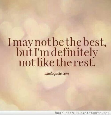 I MAY NOT BE THE BEST BUT I'M DEFINITELY NOT LIKE THE REST. Keto Quote, Missing You Quotes, Crazy Quotes, Confidence Quotes, Love Hurts, Be The Best, Good Thoughts, 404 Error, True Stories