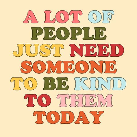 A lot of people just need someone to be kind to them today. Nice quotes, Being a nice person. I made this graphic. - Lexi Corte-Real Nice Words To Say To Someone, Cool People Live Here, Be Nice To People Quotes, Be A Good Person Quotes, Treat People With Kindness Aesthetic, Kind People Are My Kinda People, Be Kind Even If Others Are Not, My Kindness Has No Motive, Be The Nice Kid Quote