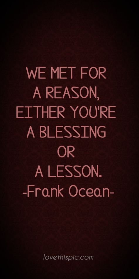 We met truth inspirational wisdom blessing met reason pinterest pinterest quotes wisdom quotes or lesson We Met For A Reason Frank Ocean, We Met For A Reason, Frank Ocean Quotes, Pinterest Quotes, Lesson Learned, Ocean Quotes, Quotes Wisdom, Life Quotes Love, Leadership Quotes