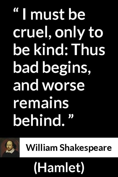 William Shakespeare - Hamlet - I must be cruel, only to be kind: Thus bad begins, and worse remains behind. Polonius Hamlet, Shakespearean Quotes, Cruel To Be Kind, Shakespeare Hamlet, William Shakespeare Quotes, Pro Bono, Shakespeare Quotes, Shakespeare Plays, Short Poems