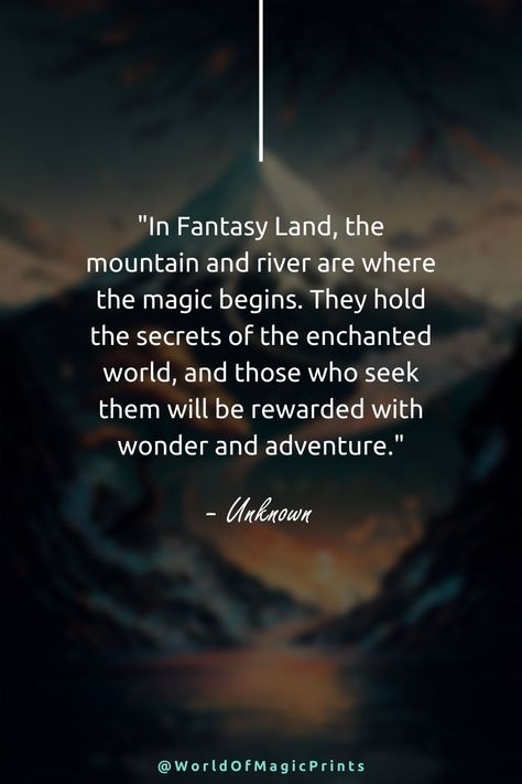 Escape to a world of enchantment and adventure with this inspiring quote. In Fantasy Land, the mountains and rivers are more than just landmarks - they hold the secrets of this enchanted world. Explore their wonders and unlock the magic of this mystical place. #FantasyLand #EnchantedWorld #Adventure #Magic #InspirationalQuotes #Mountains #Rivers #Wonder #Travel #TravelQuotes Fantasy Quotes Magic, Enchanted Quotes, Mystical Quotes, Stalking Quotes, Mountain And River, Unknown Quotes, Place Quotes, Magical Quotes, Witch Quotes