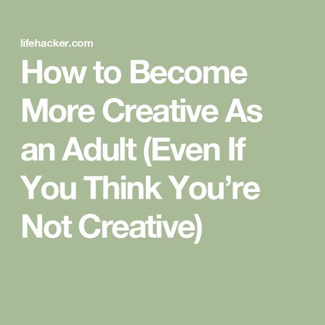 How to Become More Creative As an Adult (Even If You Think You’re Not Creative) Become Creative, Give Yourself Credit, Bold Paint Colors, Boost Creativity, Drawing Games, Go Outdoors, Critical Thinking Skills, Being Good, Big Book